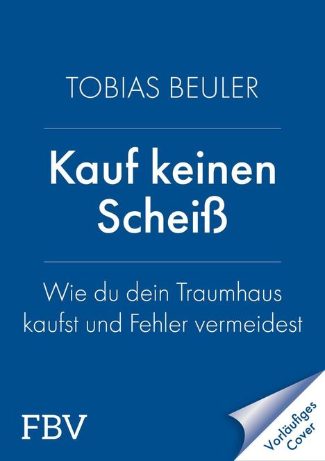 Tobias Beuler: "Kauf keinen Scheiß" - Wie du dein Traumhaus kaufst und Fehler vermeidest. Blaues Cover mit FBV-Logo.