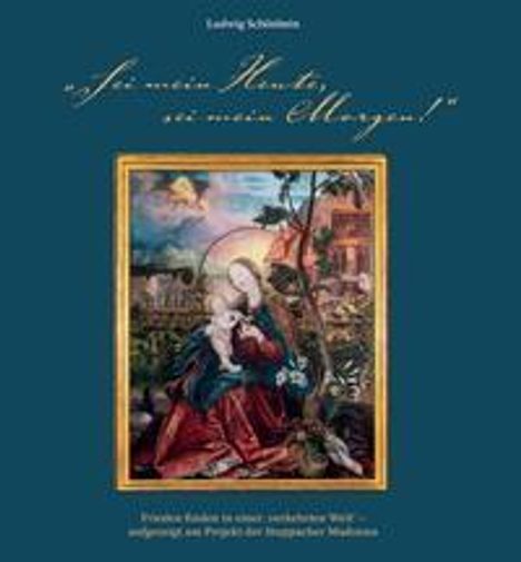 Ludwig Schönbein: "Sei mein Heute, sei mein Morgen!". Frieden finden in einer 'verkehrten Welt' - aufgezeigt am Projekt der Stuppacher Madonna, Buch