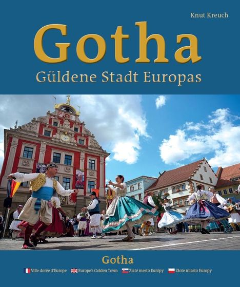 Knut Kreuch: Gotha - Güldene Stadt Europas - Ville dorée d'Europe - Europe's Golden Town - Zlaté mesto Európy - Z¿ote miasto Europy, Buch