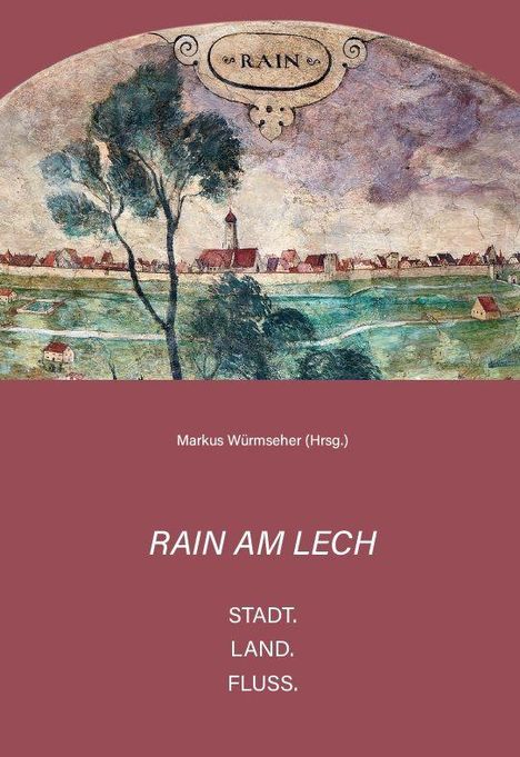 Rain am Lech - Stadt. Land. Fluss., Buch