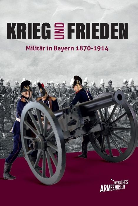 Krieg und Frieden - Militär in Bayern 1870-1914, Buch