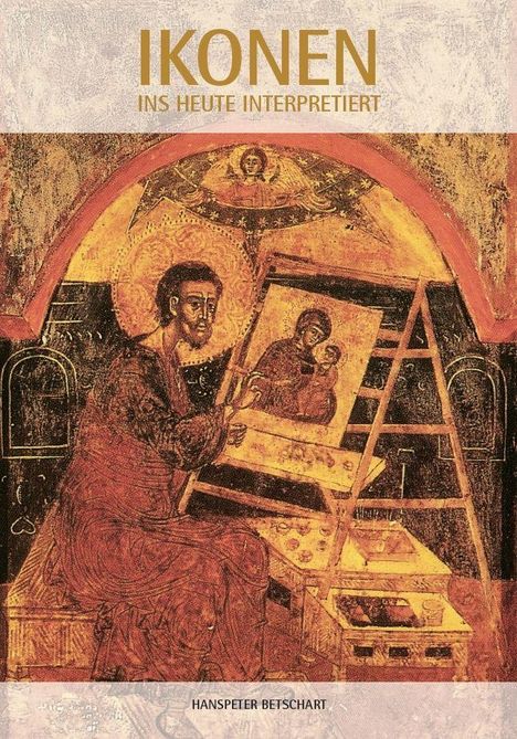 "IKONEN INS HEUTE INTERPRETIERT" über einem alten Gemälde eines Künstlers, der eine Ikone malt. Name unten: Hanspeter Betschart.