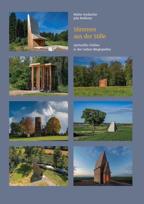 Walter Ansbacher, Julia Wallenta: Stimmen aus der Stille. Spirituelles Erleben in den Sieben Wegkapellen. Fotos von moderner Architektur.