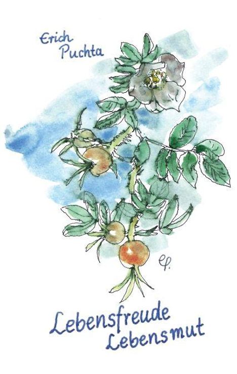 "Erich Puchta, Lebensfreude Lebensmut" ist handgeschrieben. Die Illustration zeigt eine Rose mit Blättern und Früchten.