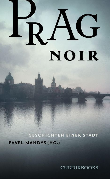 Titel: PRAG NOIR. Untertitel: Geschichten einer Stadt. Pavel Mandys (Hg.). Verlagsname: Culturbooks. Hintergrund: Nebliger Fluss.