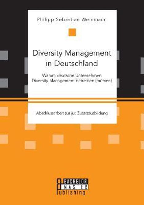 Philipp Sebastian Weinmann: Diversity Management in Deutschland ¿ Warum deutsche Unternehmen Diversity Management betreiben (müssen), Buch