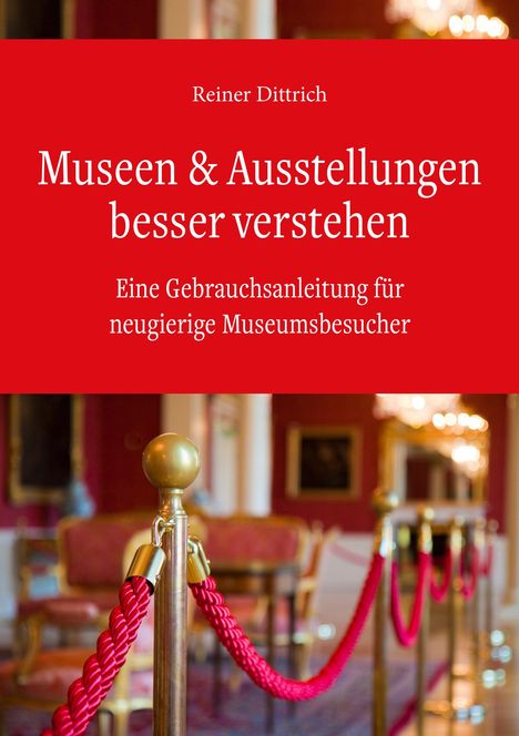 Reiner Dittrich: Museen &amp; Ausstellungen bessere verstehen, Buch