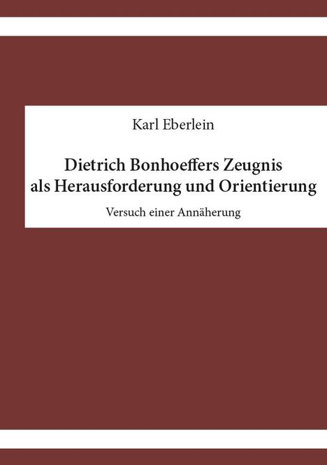 Karl Eberlein: Dietrich Bonhoeffers Zeugnis als Herausforderung und Orientierung, Buch