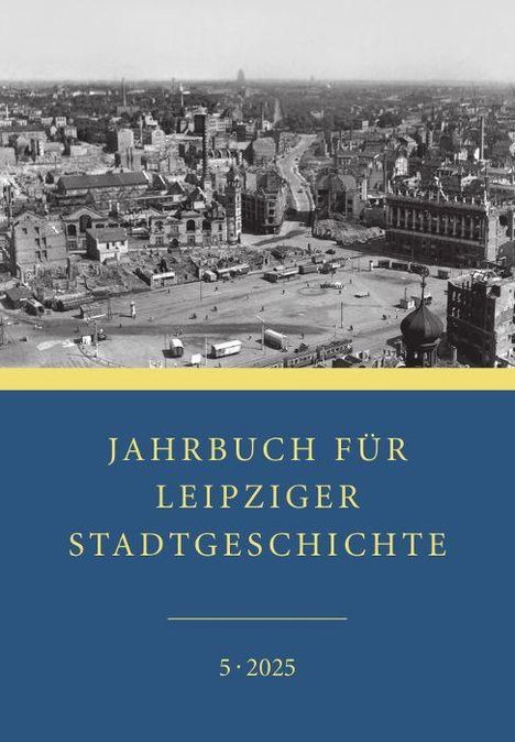 "Jahrbuch für Leipziger Stadtgeschichte 5·2025." Schwarzweiß-Foto einer Stadtansicht mit zerstörten Gebäuden.
