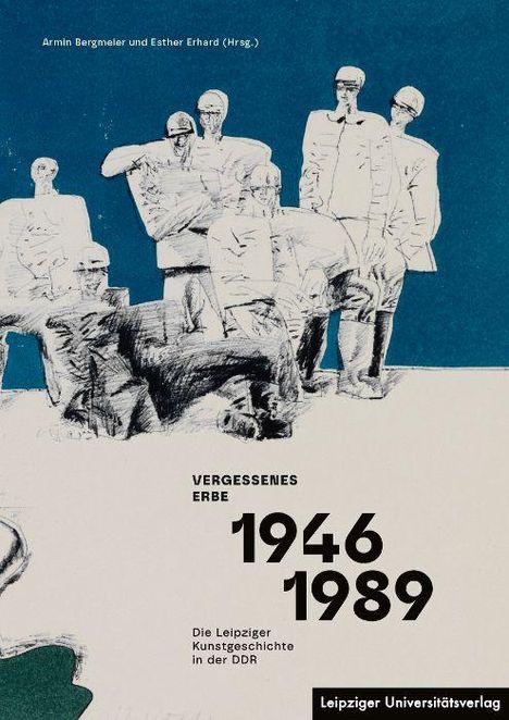 "Vergessenes Erbe 1946-1989. Die Leipziger Kunstgeschichte in der DDR." Illustration: Männer in Uniformen, zeichnerischer Stil.