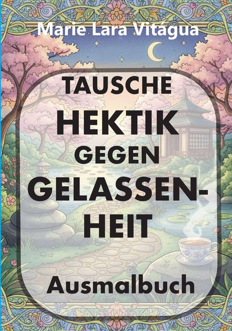 "TAUSCHE HEKTIK GEGEN GELASSENHEIT. Ausmalbuch. Marie Lara Vitágua." Illustration mit Garten, Teich und Pavillon.