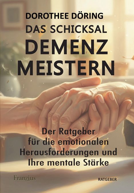 Text: "Dorothee Döring, Das Schicksal Demenz meistern". Zwei Hände halten sich in sanftem Licht.