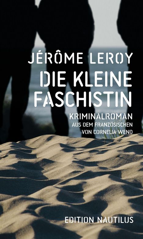 JÉRÔME LEROY, DIE KLEINE FASCHISTIN; Kriminalroman. Drei Schattenfiguren vor einem Sandstrand.