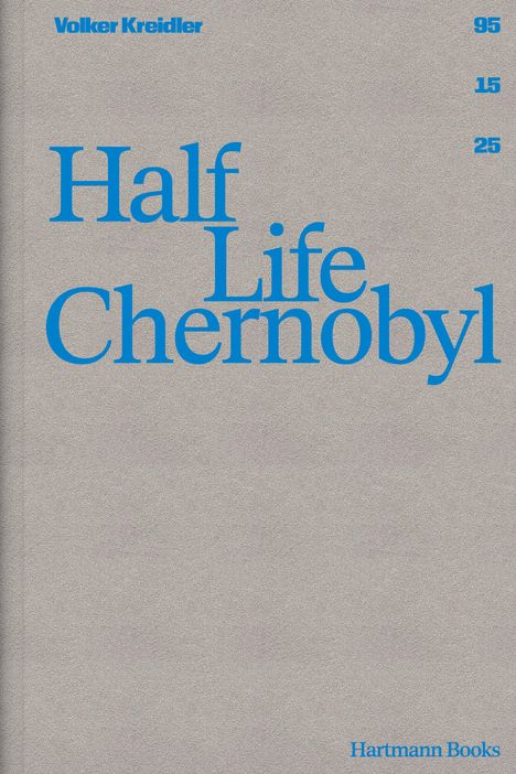 Volker Kreidler, Half Life Chernobyl; 95, 15, 25; Hartmann Books. Grauer Hintergrund, blaue Schrift.