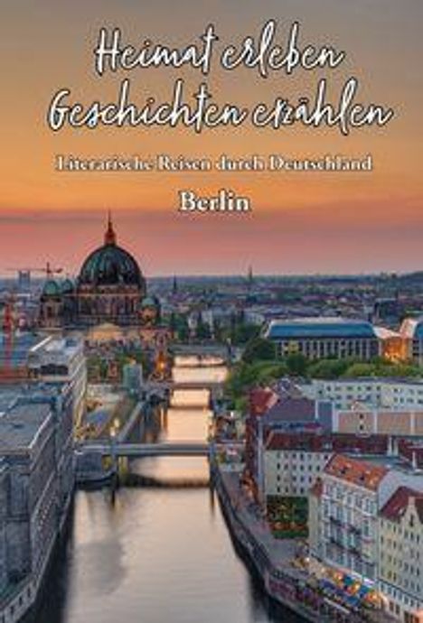 "Heimat erleben, Geschichten erzählen: Literarische Reisen durch Deutschland, Berlin." Stadtansicht bei Sonnenuntergang.