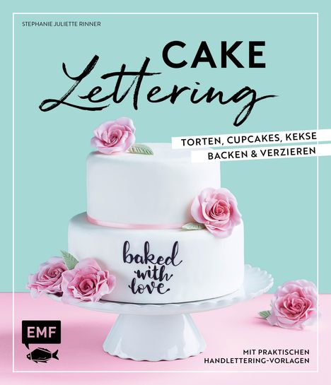 Stephanie Juliette Rinner: Cakelettering - Torten, Cupcakes, Kekse backen und verzieren, Buch