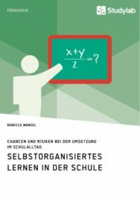 Rebecca Wendel: Selbstorganisiertes Lernen in der Schule. Chancen und Risiken bei der Umsetzung im Schulalltag, Buch