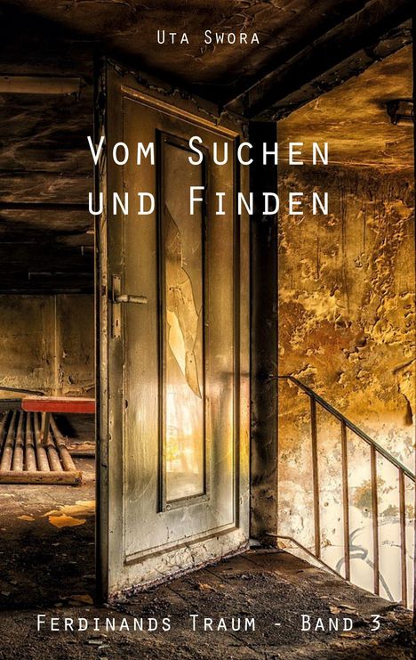 "Vom Suchen und Finden" von Uta Swora, Ferdinands Traum - Band 3. Alte, verfallene Tür und Treppe in einem düsteren Raum.