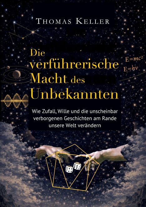 „Thomas Keller. Die verführerische Macht des Unbekannten. Wie Zufall, Wille und Geschichten unsere Welt verändern.“ 

Ein Himmel voller Sterne, ein Diagramm, Planetenbahnen, Hände mit Würfeln umgeben von geometrischen Formen.