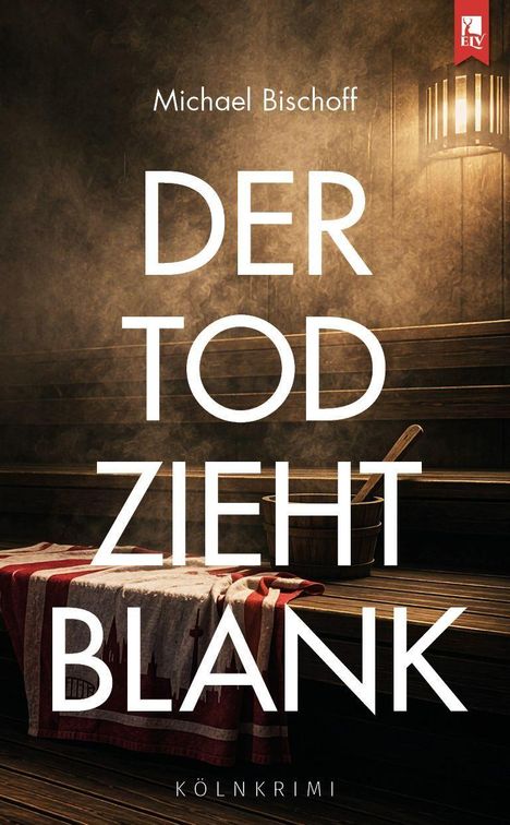 "Michael Bischoff. DER TOD ZIEHT BLANK. KÖLNKRIMI." Sauna mit Holzbank und Handtuch, wärmendes Licht.