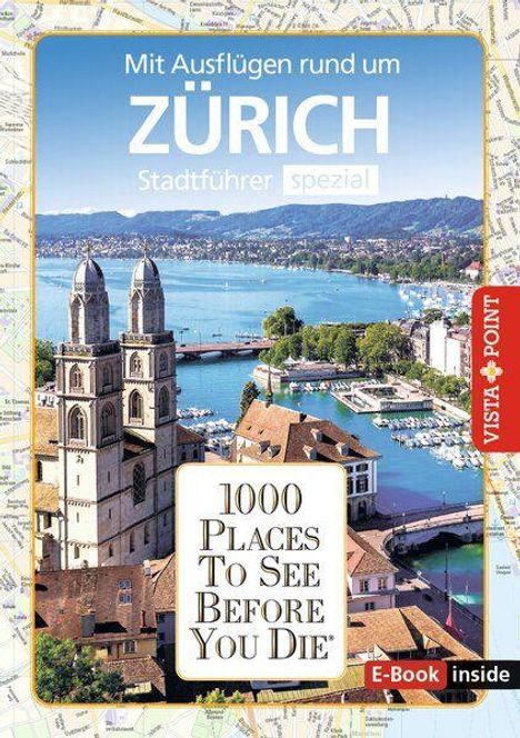 "Mit Ausflügen rund um Zürich. Stadtführer spezial. 1000 Places To See Before You Die®. E-Book inside." Sicht auf Zürich.