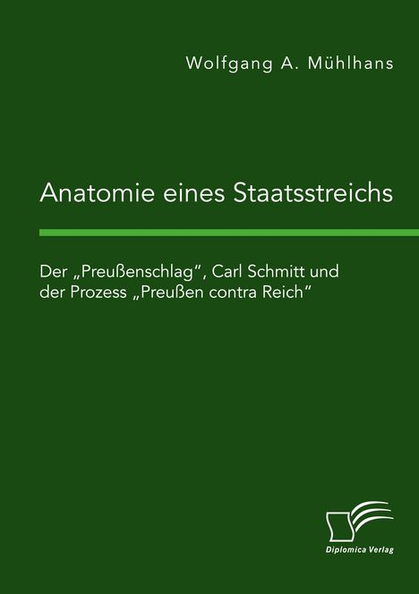 Wolfgang A. Mühlhans: Anatomie eines Staatsstreichs. Der ¿Preußenschlag¿, Carl Schmitt und der Prozess ¿Preußen contra Reich¿, Buch