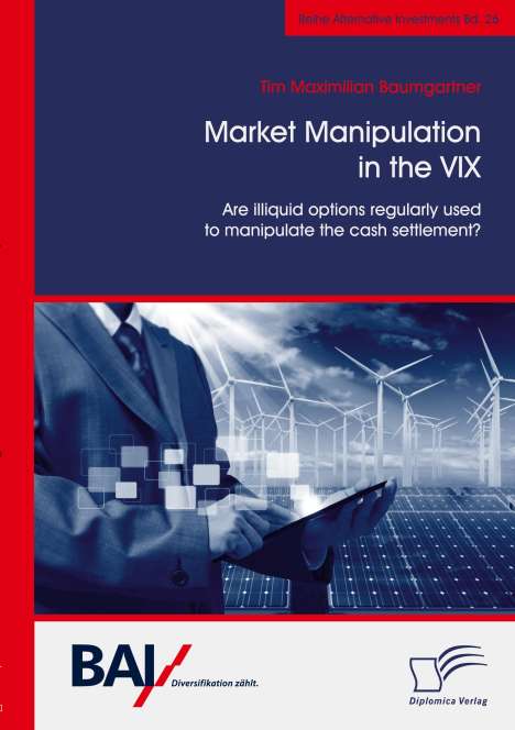 Tim Maximilian Baumgartner: Market Manipulation in the VIX. Are illiquid options regularly used to manipulate the cash settlement?, Buch