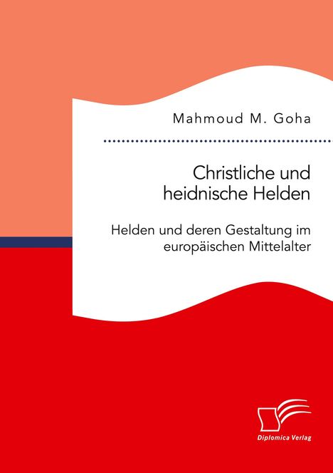 Mahmoud M. Goha: Christliche und heidnische Helden. Helden und deren Gestaltung im europäischen Mittelalter, Buch
