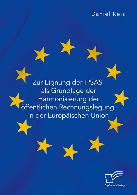 Daniel Keis: Zur Eignung der IPSAS als Grundlage der Harmonisierung der öffentlichen Rechnungslegung in der Europäischen Union, Buch