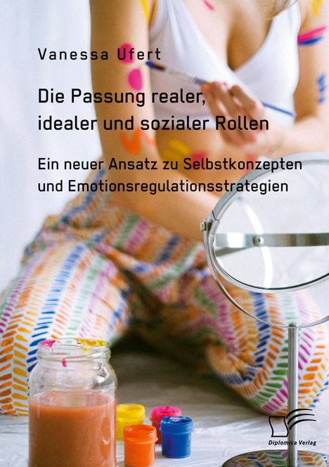 Vanessa Ufert: Die Passung realer, idealer und sozialer Rollen. Ein neuer Ansatz zu Selbstkonzepten und Emotionsregulationsstrategien, Buch