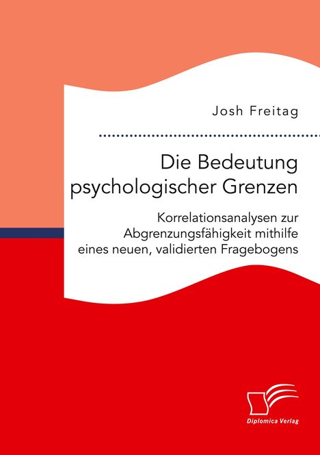 Josh Freitag: Die Bedeutung psychologischer Grenzen. Korrelationsanalysen zur Abgrenzungsfähigkeit mithilfe eines neuen, validierten Fragebogens, Buch