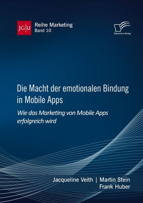 Jacqueline Veith: Die Macht der emotionalen Bindung in Mobile Apps. Wie das Marketing von Mobile Apps erfolgreich wird, Buch