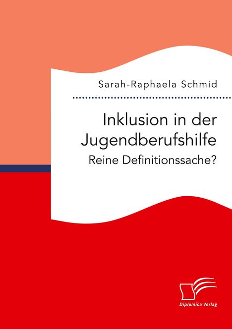 Sarah-Raphaela Schmid: Inklusion in der Jugendberufshilfe. Reine Definitionssache?, Buch