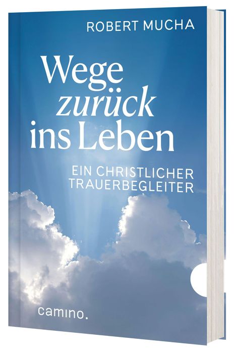 "Wege zurück ins Leben. Ein christlicher Trauerbegleiter. Robert Mucha. Himmel mit weißen Wolken und Sonnenstrahlen."