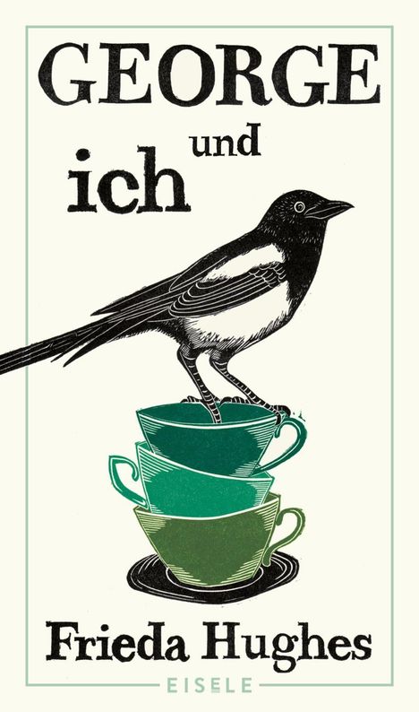 "GEORGE und ich" von Frieda Hughes. Illustration: Elster auf gestapelten grünen Teetassen. EISELE unten.