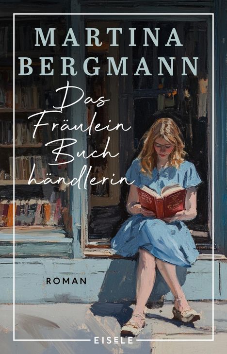 „Martina Bergmann: Das Fräulein Buchhändlerin, Roman, EISELE“. Illustration: Frau in blauem Kleid mit Buch vor Buchhandlung.