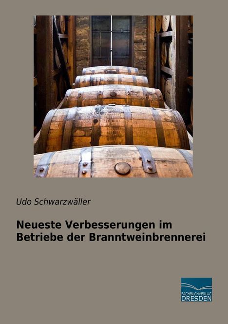 Udo Schwarzwäller: Neueste Verbesserungen im Betriebe der Branntweinbrennerei, Buch