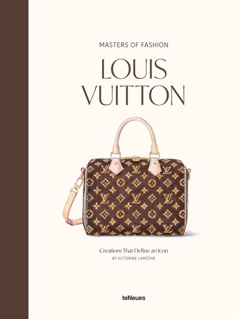 Titel: "Masters of Fashion: Louis Vuitton". Untertitel: "Creations That Define an Icon" von Victorine Lamothe. Illustration einer Louis Vuitton Tasche.