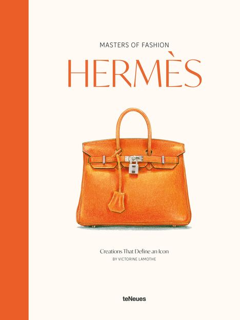 "Masters of Fashion", "HERMÈS", "Creations That Define an Icon", "BY VICTORINE LAMOTHE", "teNeues". Illustration einer orangefarbenen Tasche.