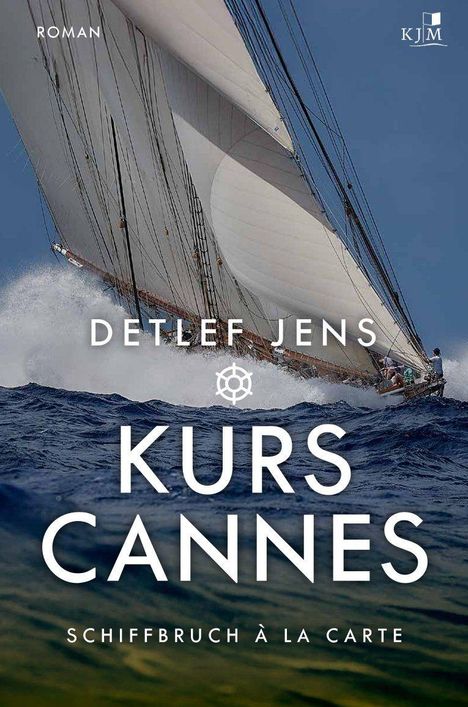 ROMAN. Detlef Jens. KURS CANNES. SCHIFFBRUCH À LA CARTE. Logo von KJM. Segelschiff bei starkem Wellengang.