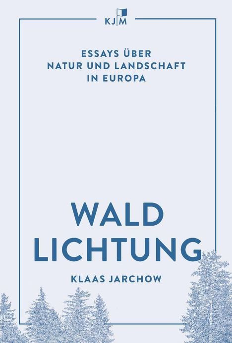 Essays über Natur und Landschaft in Europa. WALDLICHTUNG von Klaas Jarchow. Unten blaue Baumsilhouetten.