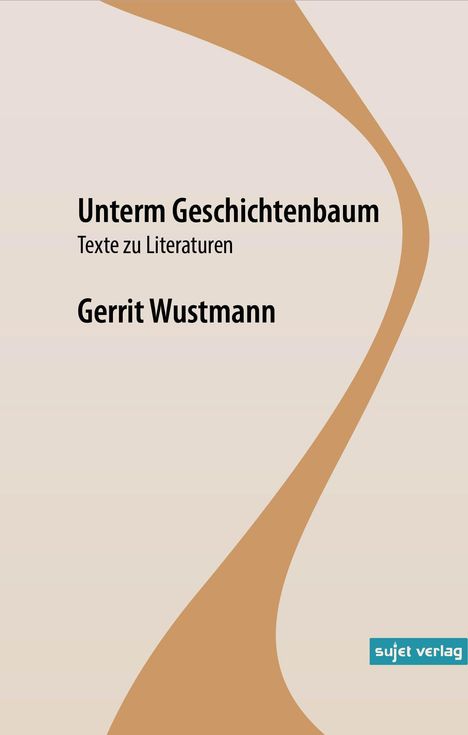 Titel: "Unterm Geschichtenbaum: Texte zu Literaturen" von Gerrit Wustmann. Beige Hintergrund, braune Wellenform, logo sujet verlag.