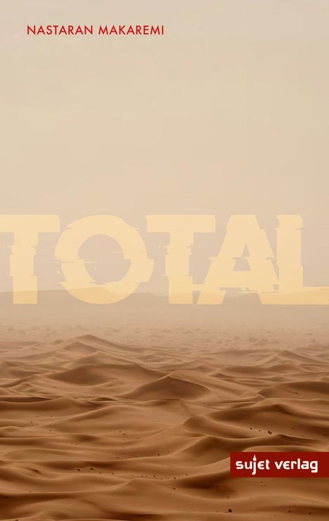 Titel "TOTAL", darüber "NASTARAN MAKAREMI", unten rechts "sujet verlag". Hintergrund zeigt eine sandige Wüstenlandschaft.