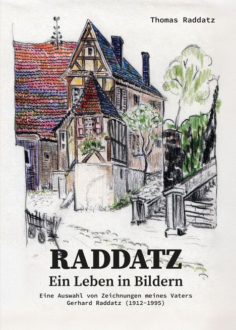 "RADDATZ Ein Leben in Bildern. Auswahl von Zeichnungen meines Vaters Gerhard Raddatz (1912-1995). Illustration von Fachwerkhaus."