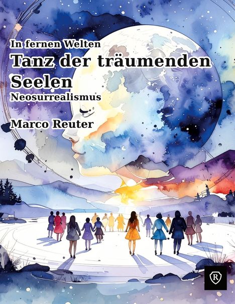 "In fernen Welten: Tanz der träumenden Seelen, Neosurrealismus, Marco Reuter." Menschen tanzen in einer Landschaft, Mondgesicht am Himmel.