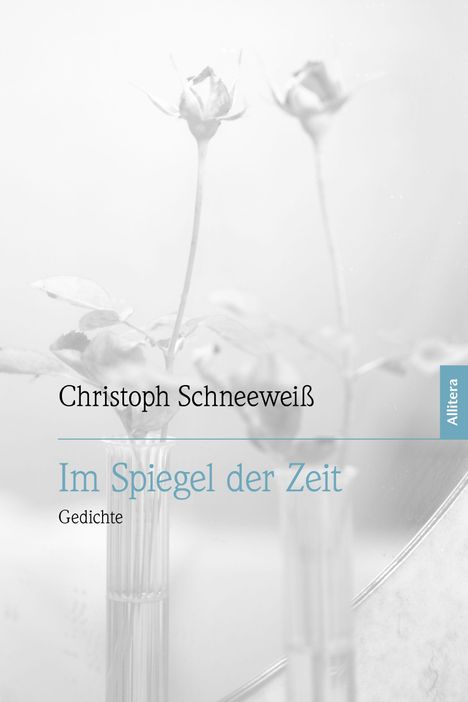 Text: "Christoph Schneeweiß, Im Spiegel der Zeit, Gedichte."  
Zwei Rosen in einer Vase, weich gezeichnet.