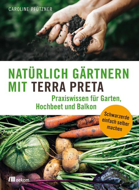 Caroline Pfützner: Natürlich gärtnern mit Terra Preta, Buch