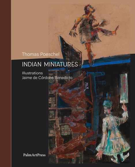 Text: "Thomas Poeschel INDIAN MINIATURES Illustrations Jaime de Córdoba Benedicto. PalmArtPress."

Illustration: Abstrakte Figuren in dynamischen Posen.