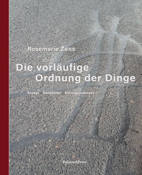 Text: "Rosemarie Zens, Die vorläufige Ordnung der Dinge, Essays Denkbilder Korrespondenzen, PalmArtPress." Ansicht von Asphalt.
