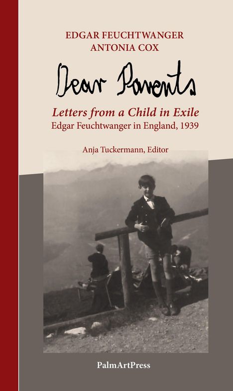 "Dear Parents; Letters from a Child in Exile; Edgar Feuchtwanger in England, 1939; Anja Tuckermann, Editor; PalmArtPress."  
Darunter ein Schwarz-Weiß-Foto eines Jungen in den Bergen.